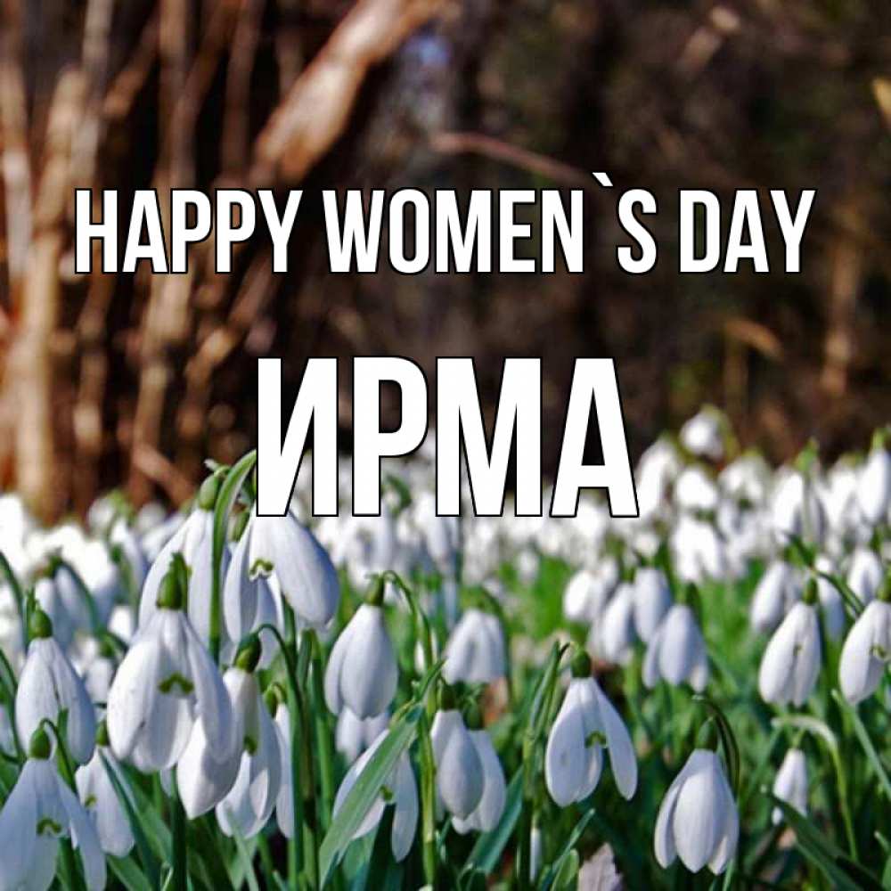 Greetings card с именем, Ирма happy women`s day с подснежниками 1 Greetings with text for free download 